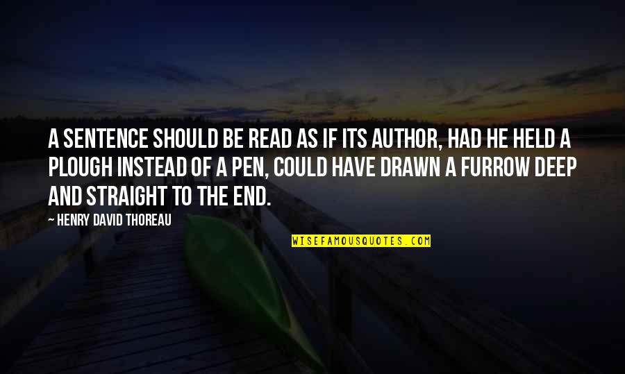 Furrow Quotes By Henry David Thoreau: A sentence should be read as if its