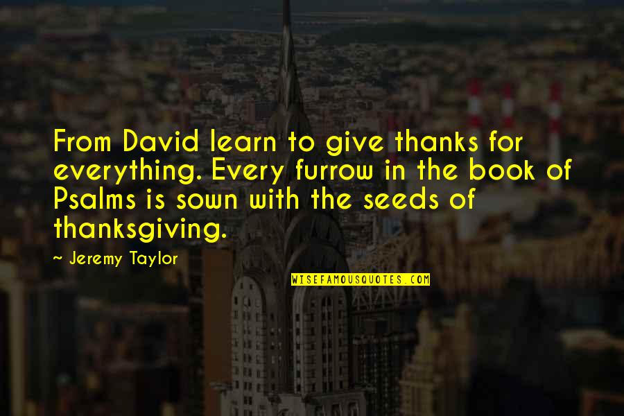 Furrow Quotes By Jeremy Taylor: From David learn to give thanks for everything.