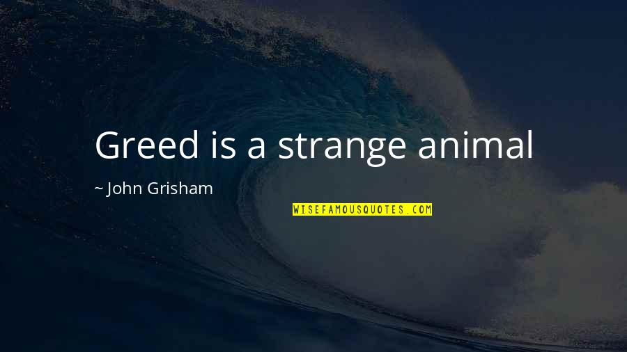 Furrow Quotes By John Grisham: Greed is a strange animal