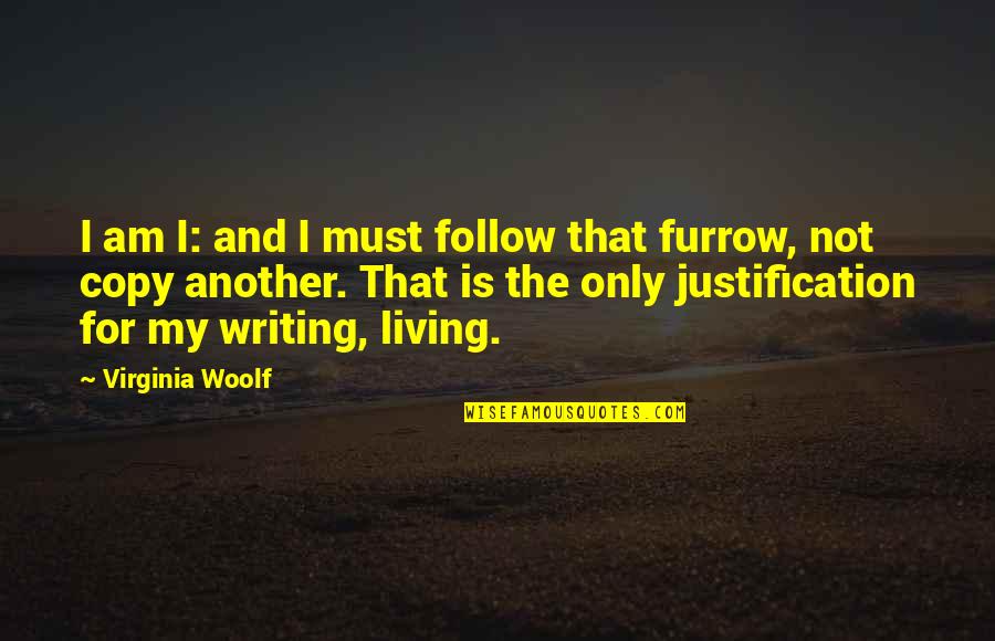 Furrow Quotes By Virginia Woolf: I am I: and I must follow that