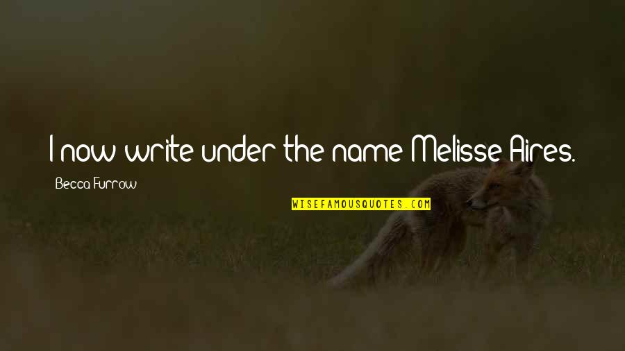 Furrow'd Quotes By Becca Furrow: I now write under the name Melisse Aires.