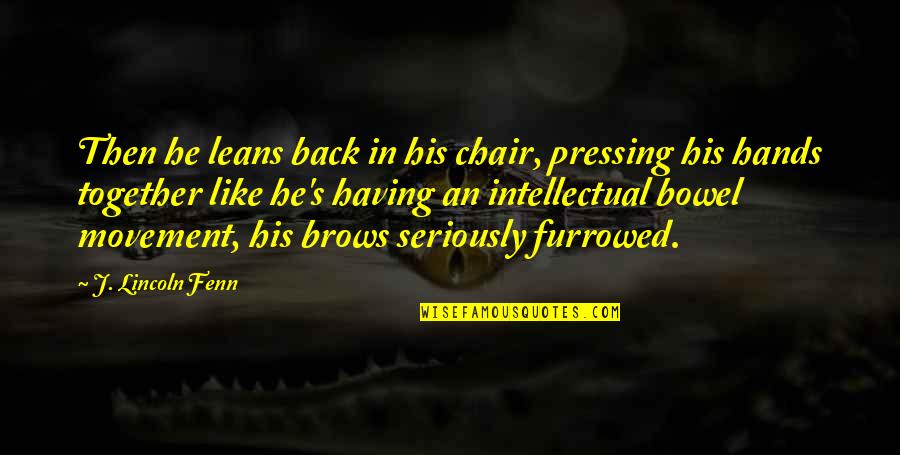 Furrowed Quotes By J. Lincoln Fenn: Then he leans back in his chair, pressing