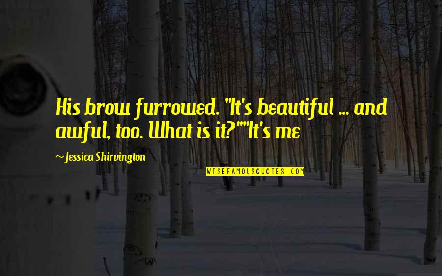 Furrowed Quotes By Jessica Shirvington: His brow furrowed. "It's beautiful ... and awful,