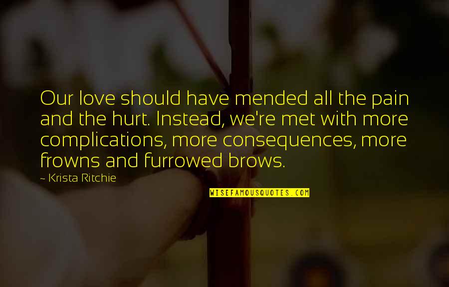 Furrowed Quotes By Krista Ritchie: Our love should have mended all the pain