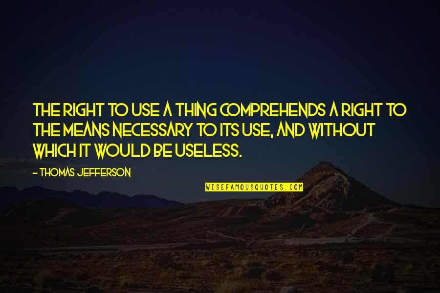 Furrowed Quotes By Thomas Jefferson: The right to use a thing comprehends a