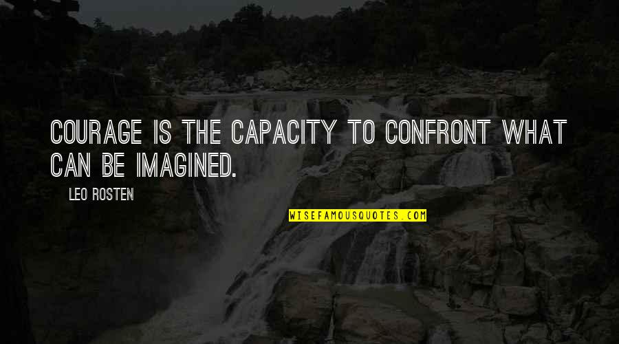 Furrowing Hoe Quotes By Leo Rosten: Courage is the capacity to confront what can