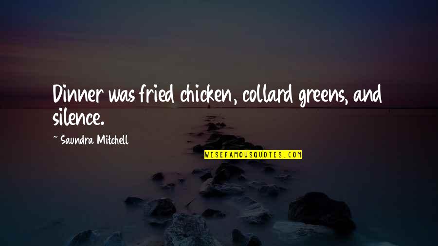 Furry Friends Quotes By Saundra Mitchell: Dinner was fried chicken, collard greens, and silence.