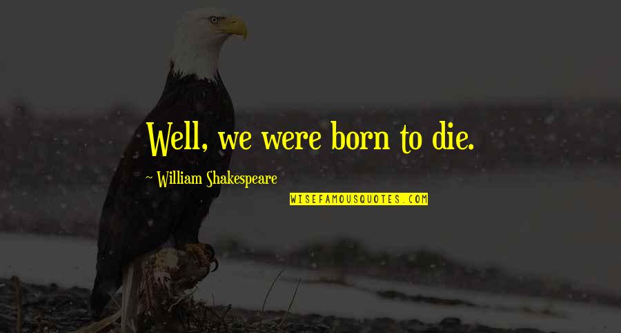 Furry Logic Quotes By William Shakespeare: Well, we were born to die.