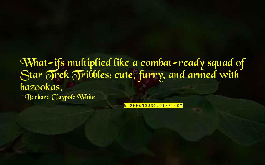 Furry Quotes By Barbara Claypole White: What-ifs multiplied like a combat-ready squad of Star