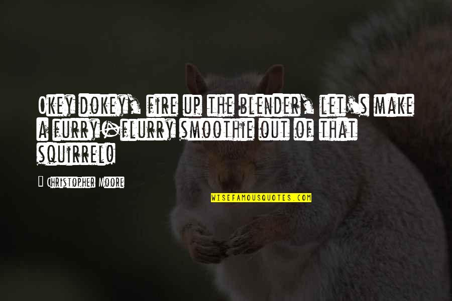 Furry Quotes By Christopher Moore: Okey dokey, fire up the blender, let's make