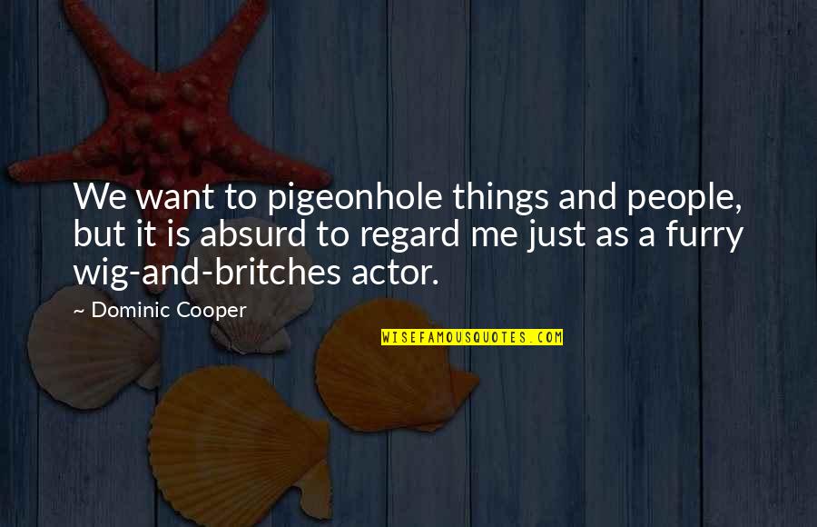 Furry Quotes By Dominic Cooper: We want to pigeonhole things and people, but