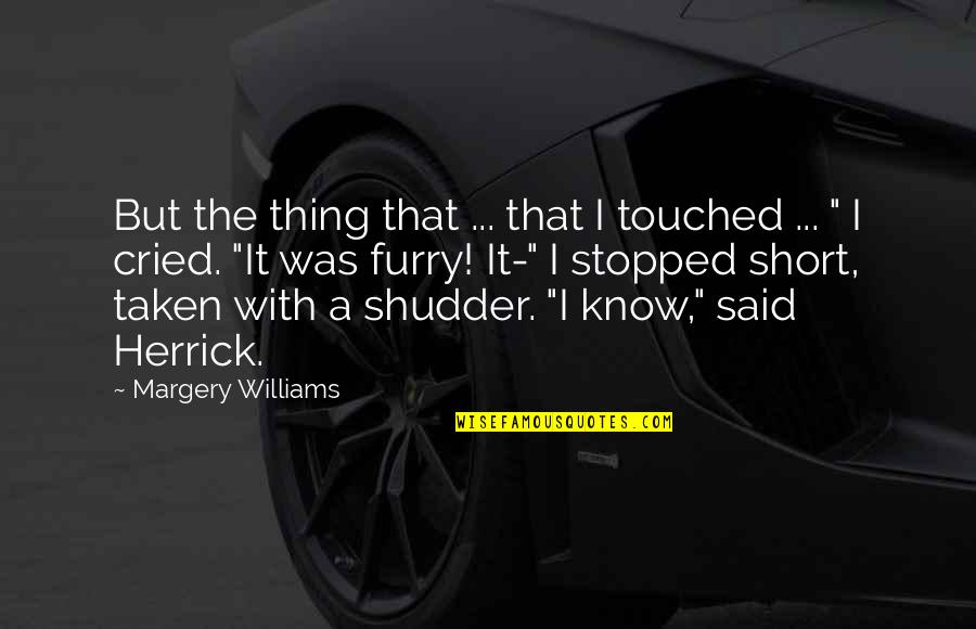 Furry Quotes By Margery Williams: But the thing that ... that I touched