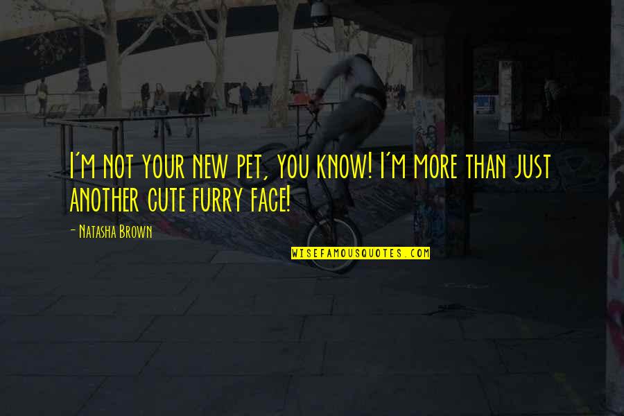 Furry Quotes By Natasha Brown: I'm not your new pet, you know! I'm