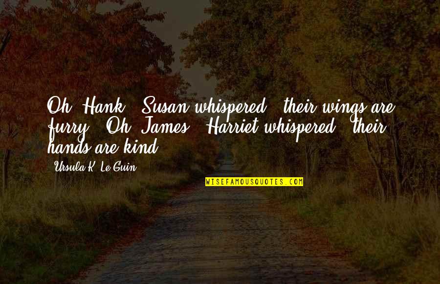 Furry Quotes By Ursula K. Le Guin: Oh, Hank," Susan whispered, "their wings are furry.""Oh,