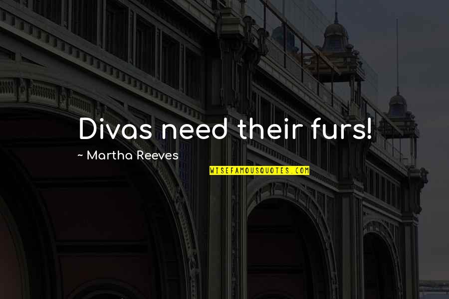Furs Quotes By Martha Reeves: Divas need their furs!