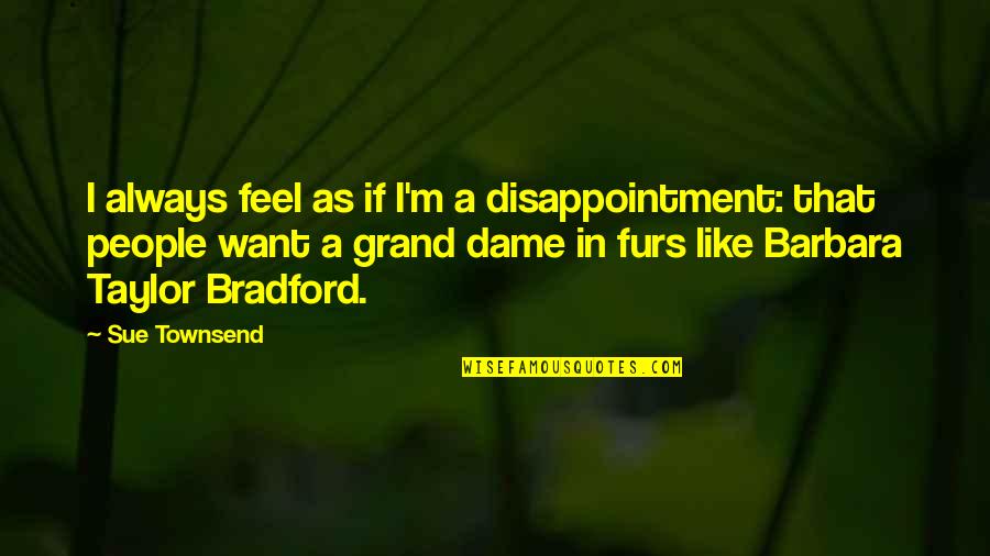 Furs Quotes By Sue Townsend: I always feel as if I'm a disappointment:
