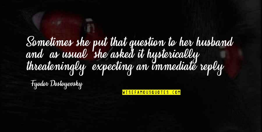 Fursat Hai Quotes By Fyodor Dostoyevsky: Sometimes she put that question to her husband, Fursat Hai Quotes By Fyodor Dostoyevsky: Sometimes she put that question to her husband,