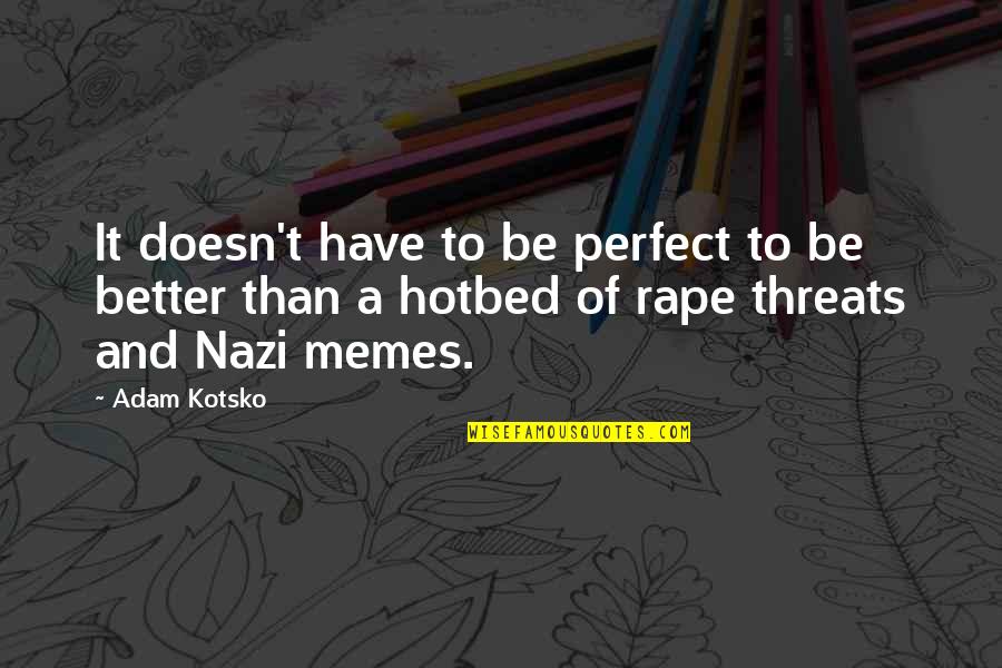 Fursat K Pal Quotes By Adam Kotsko: It doesn't have to be perfect to be Fursat K Pal Quotes By Adam Kotsko: It doesn't have to be perfect to be
