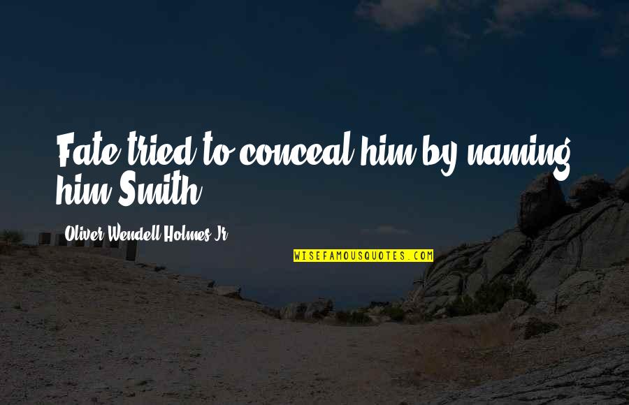Fursat K Pal Quotes By Oliver Wendell Holmes Jr.: Fate tried to conceal him by naming him Fursat K Pal Quotes By Oliver Wendell Holmes Jr.: Fate tried to conceal him by naming him