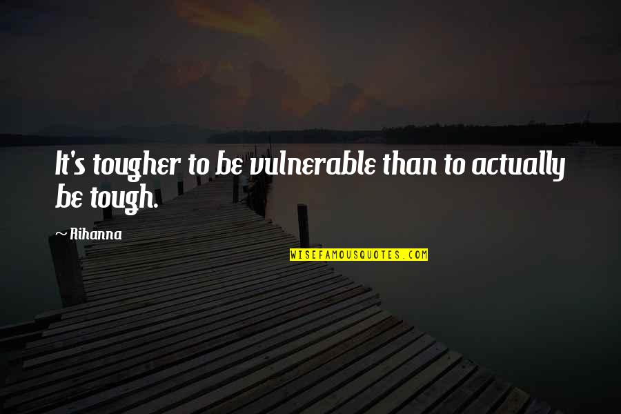 Fursat Ke Pal Quotes By Rihanna: It's tougher to be vulnerable than to actually