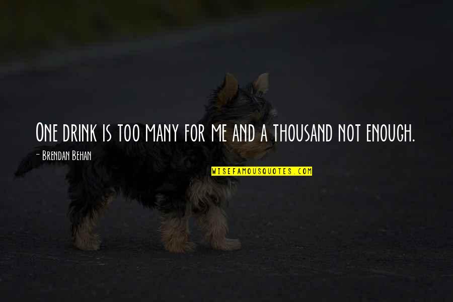 Fursat Song Quotes By Brendan Behan: One drink is too many for me and Fursat Song Quotes By Brendan Behan: One drink is too many for me and