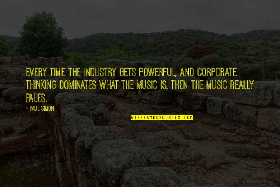 Fursat Song Quotes By Paul Simon: Every time the industry gets powerful, and corporate Fursat Song Quotes By Paul Simon: Every time the industry gets powerful, and corporate