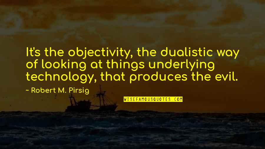 Furstenberg Factors Quotes By Robert M. Pirsig: It's the objectivity, the dualistic way of looking