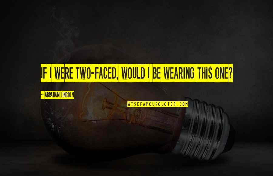 Fursuit Quotes By Abraham Lincoln: If I were two-faced, would I be wearing Fursuit Quotes By Abraham Lincoln: If I were two-faced, would I be wearing