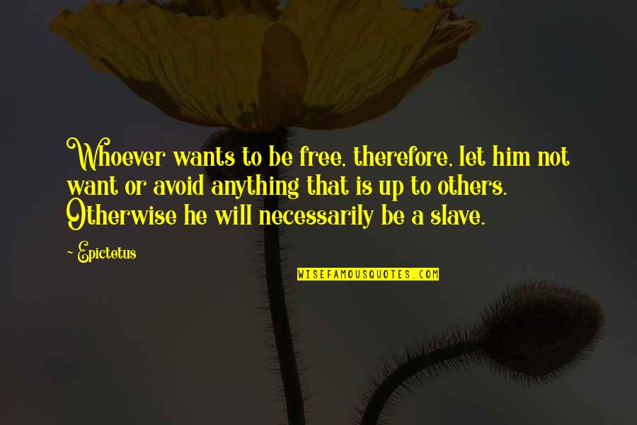 Further Education Quotes By Epictetus: Whoever wants to be free, therefore, let him