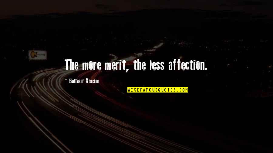 Further Maths Quotes By Baltasar Gracian: The more merit, the less affection.