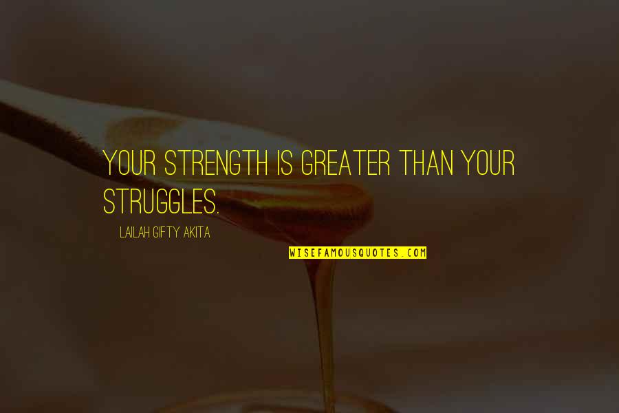 Further Maths Quotes By Lailah Gifty Akita: Your strength is greater than your struggles.
