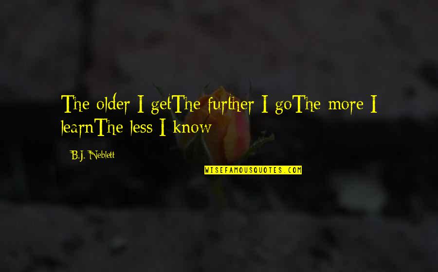 Further More Quotes By B.J. Neblett: The older I getThe further I goThe more