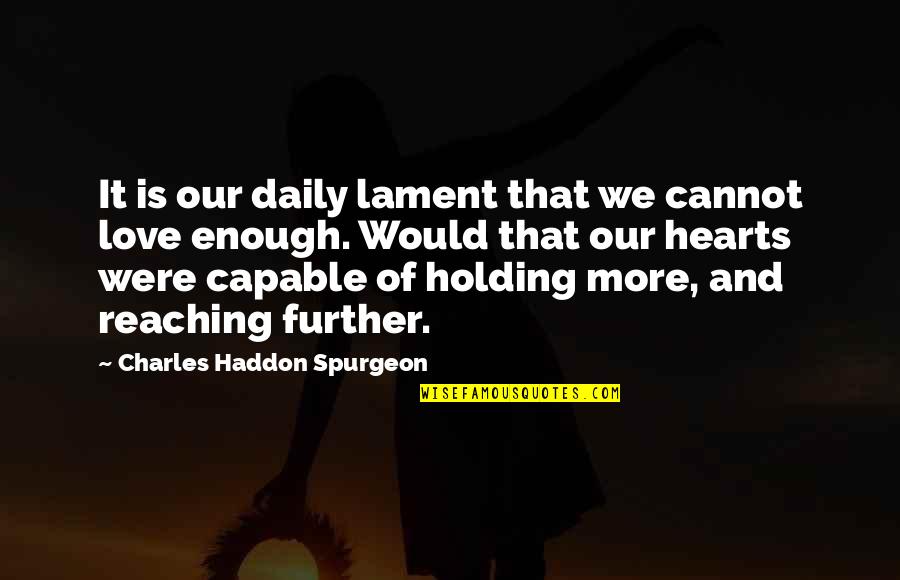 Further More Quotes By Charles Haddon Spurgeon: It is our daily lament that we cannot