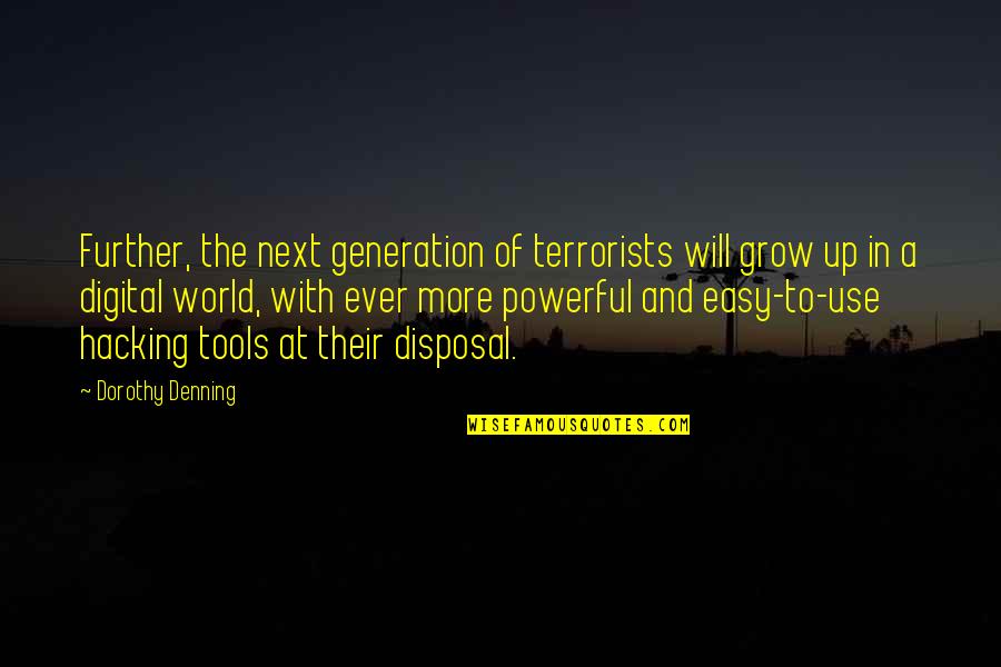 Further More Quotes By Dorothy Denning: Further, the next generation of terrorists will grow