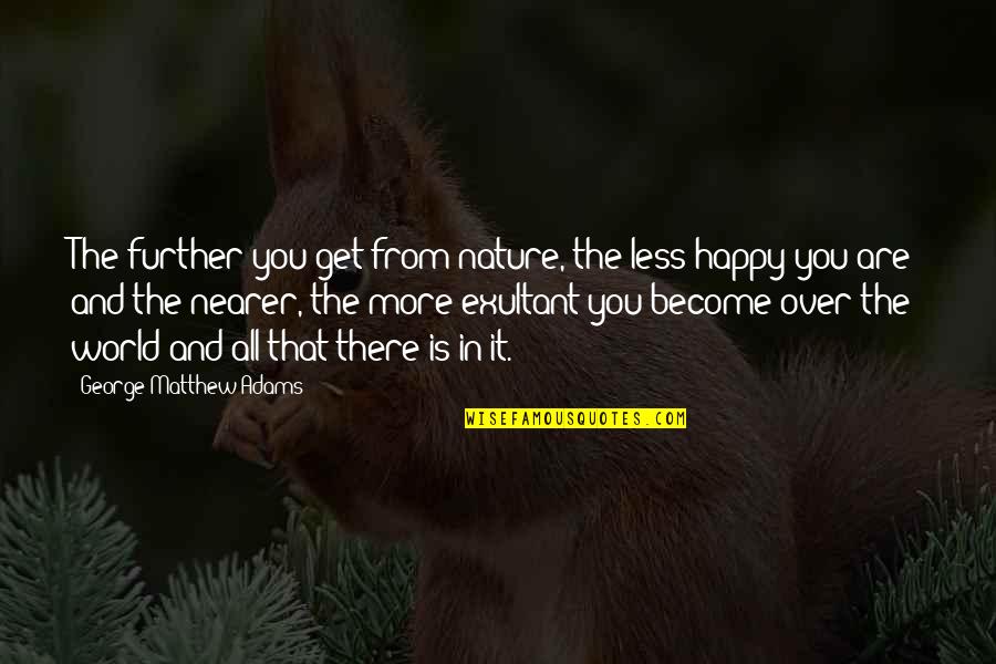 Further More Quotes By George Matthew Adams: The further you get from nature, the less