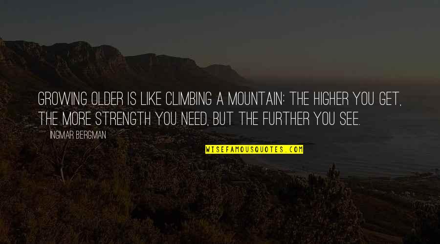 Further More Quotes By Ingmar Bergman: Growing older is like climbing a mountain: the