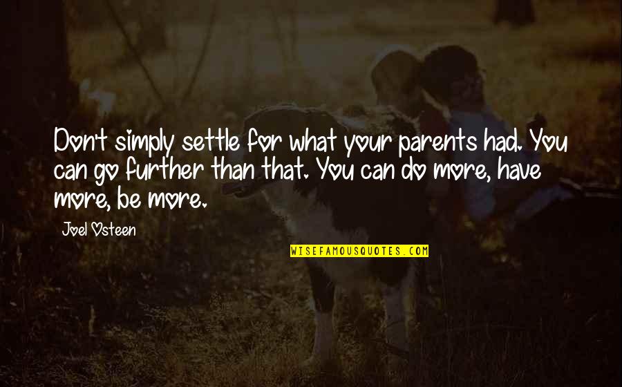 Further More Quotes By Joel Osteen: Don't simply settle for what your parents had.