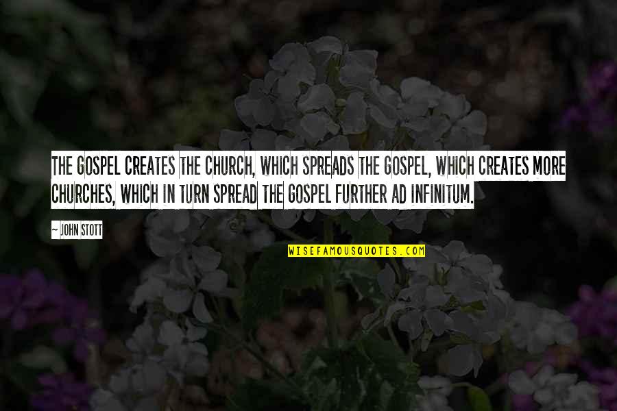 Further More Quotes By John Stott: The gospel creates the church, which spreads the