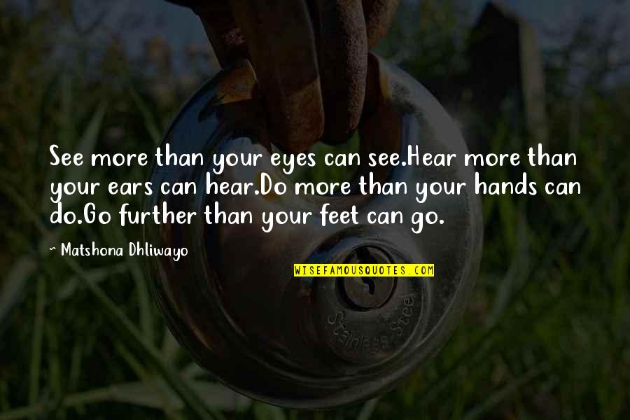 Further More Quotes By Matshona Dhliwayo: See more than your eyes can see.Hear more