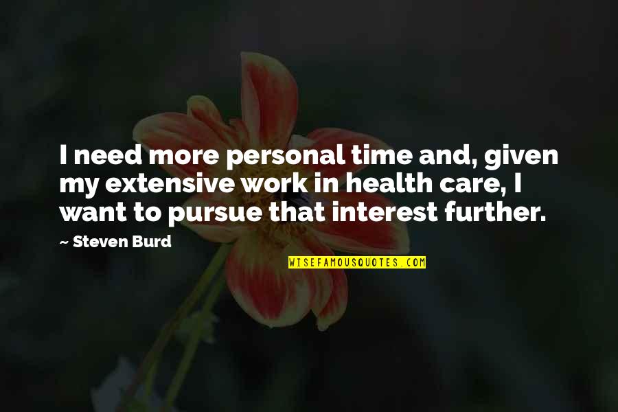 Further More Quotes By Steven Burd: I need more personal time and, given my