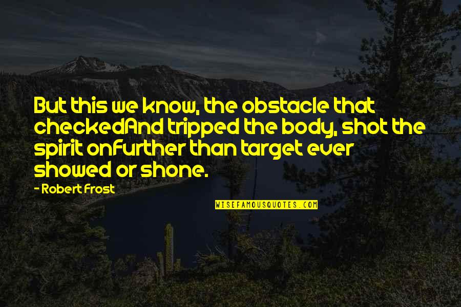 Further Quotes By Robert Frost: But this we know, the obstacle that checkedAnd Further Quotes By Robert Frost: But this we know, the obstacle that checkedAnd