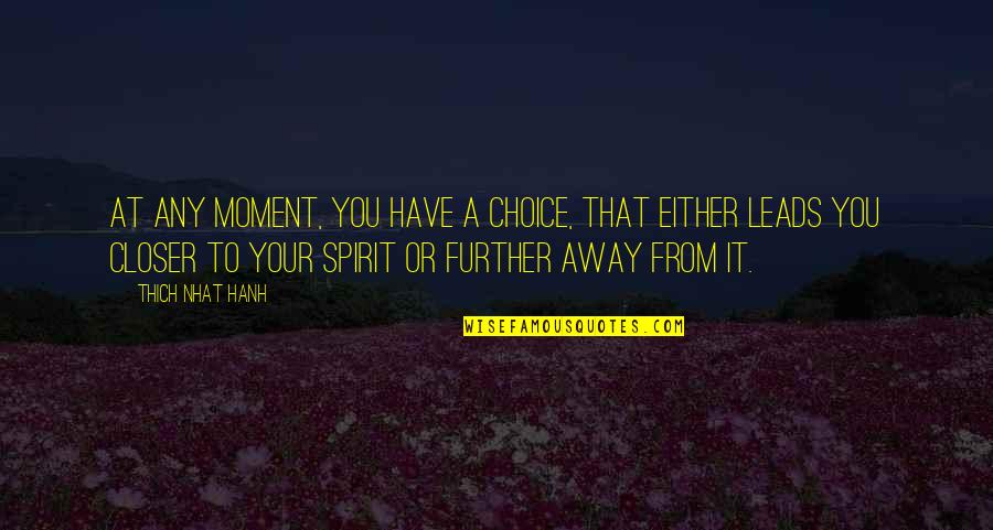 Further Quotes By Thich Nhat Hanh: At any moment, you have a choice, that Further Quotes By Thich Nhat Hanh: At any moment, you have a choice, that