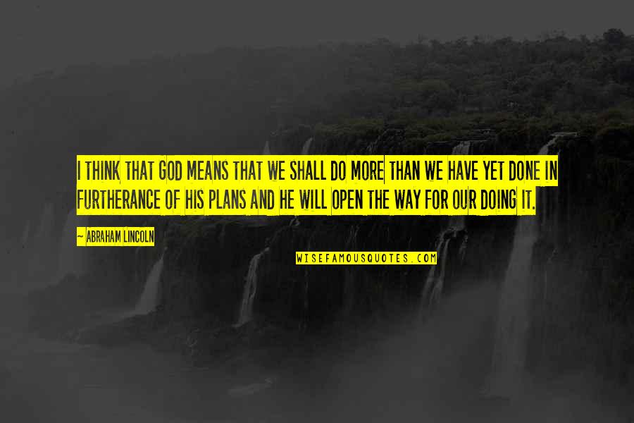 Furtherance Quotes By Abraham Lincoln: I think that God means that we shall