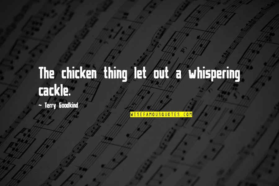 Furtherance Quotes By Terry Goodkind: The chicken thing let out a whispering cackle.