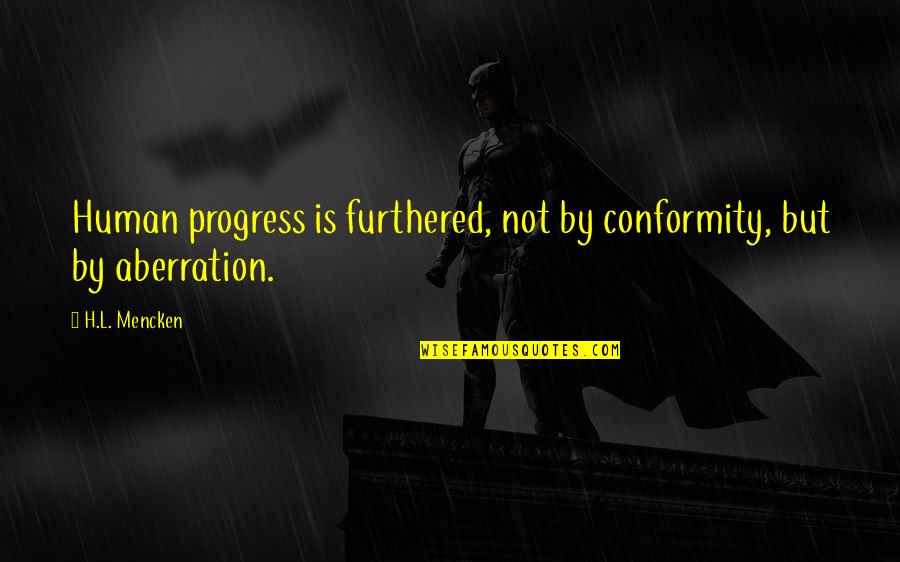 Furthered Quotes By H.L. Mencken: Human progress is furthered, not by conformity, but