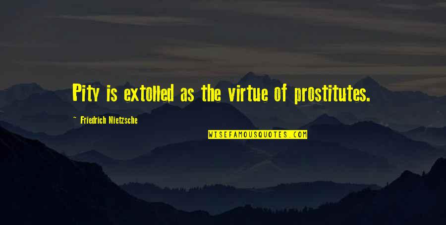 Furthering Education Quotes By Friedrich Nietzsche: Pity is extolled as the virtue of prostitutes.