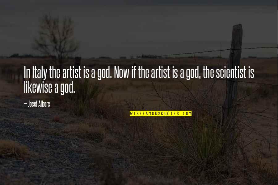 Furthering Your Education Quotes By Josef Albers: In Italy the artist is a god. Now Furthering Your Education Quotes By Josef Albers: In Italy the artist is a god. Now
