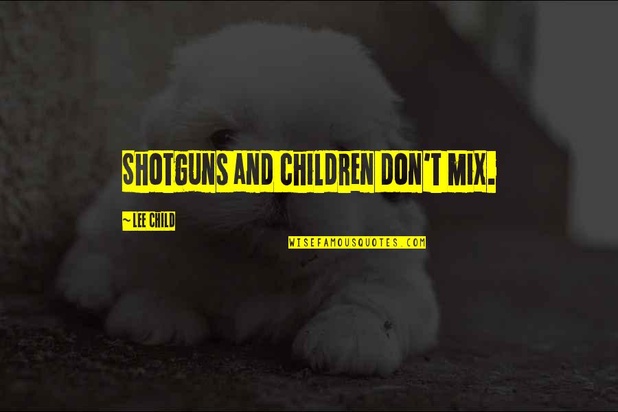 Furthering Your Education Quotes By Lee Child: Shotguns and children don't mix.