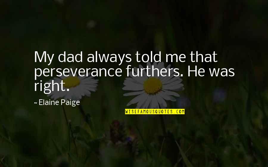 Furthers Quotes By Elaine Paige: My dad always told me that perseverance furthers.