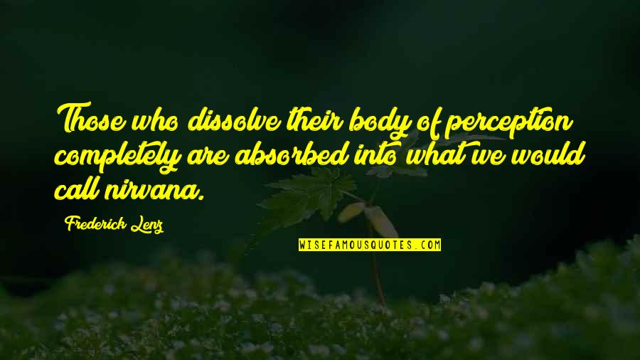 Furthers Quotes By Frederick Lenz: Those who dissolve their body of perception completely Furthers Quotes By Frederick Lenz: Those who dissolve their body of perception completely